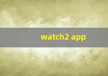 watch2 app